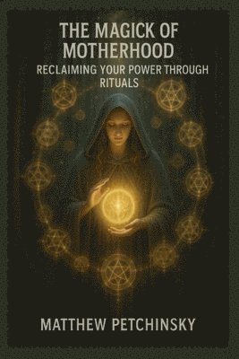 Matthew Petchinsky - Magick of Motherhood, Häftad