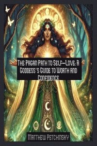 bokomslag The Pagan Path to Self-Love: A Goddess's Guide to Worth and Confidence