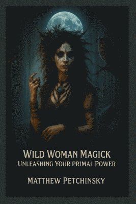 Matthew Petchinsky - Wild Woman Magick, Häftad