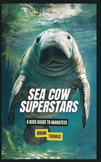 bokomslag Sea Cow Superstars: A Kids Guide to Manatees