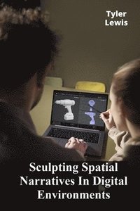 bokomslag Sculpting Spatial Narratives In Digital Environments