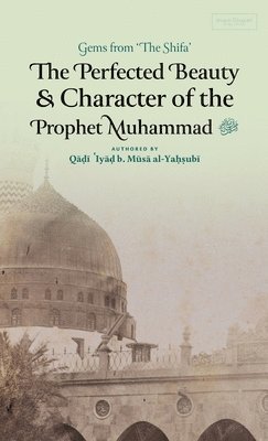 Qadi 'Iyad Ibn Musa Al-Yahsubi - Perfected Beauty & Character of the Prophet Muhammad ﷺ (HB), Inbunden