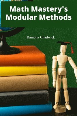 bokomslag Math Mastery's Modular Methods: Dividing and conquering math problems via effective modules and tutorials