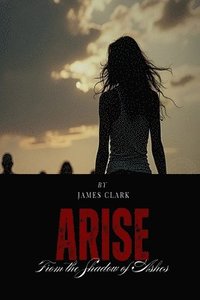 bokomslag Arise from the Shadow of Ashes