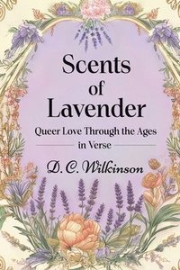 bokomslag Scents of Lavender: Queer Love Through the Ages --In Verse