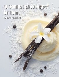 bokomslag 50 Vanilla Baked Dishes for Home