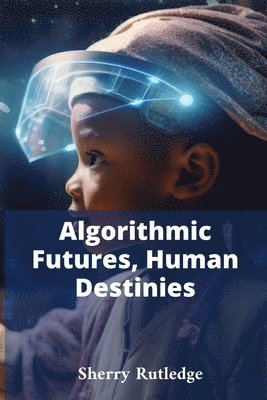 bokomslag Algorithmic Futures, Human Destinies