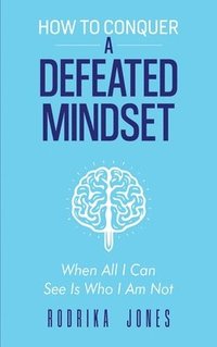 bokomslag How To Conquer A Defeated Mindset