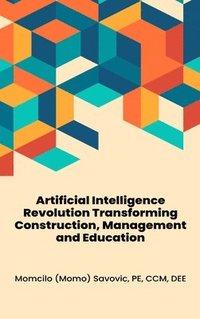 bokomslag Artificial Intelligence Revolution Transforming Construction, Management and Education