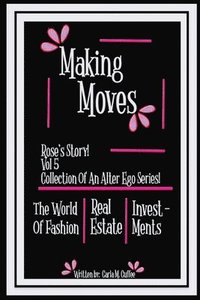 bokomslag Making Moves Rose's Story! Vol 5 Collection Of An Alter Ego Series!