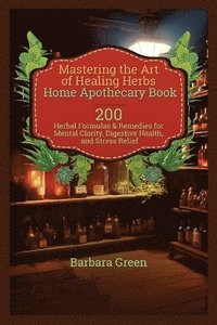 bokomslag Mastering the Art of Healing Herbs Home Apothecary Book