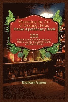 bokomslag Mastering the Art of Healing Herbs Home Apothecary Book