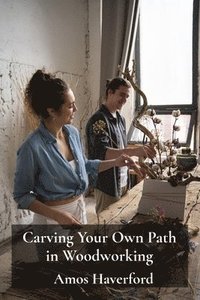 bokomslag Carving Your Own Path in Woodworking