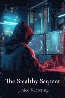 bokomslag The Stealthy Serpent: Investigating the Evolution of Sophisticated Malware and Its Impact on Networks