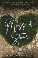 bokomslag Moss & Stone Navigating a Forest of Anticipated Grief as a Broken Hearted Caregiver