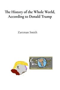 bokomslag History of the Whole World, According to Donald Trump