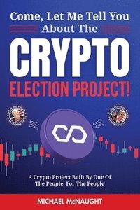 bokomslag Come, Let Me Tell You About The Crypto Election Project!