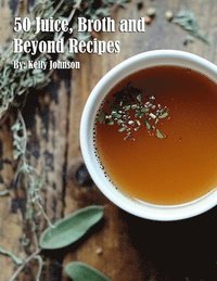 bokomslag 50 Juice, Broth and Beyond Recipes