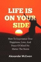 bokomslag Life Is On Your Side: How To Experience True Happiness, Love, And Peace Of Mind No Matter The Storm (Inspirational Books & Motivational Books Series)