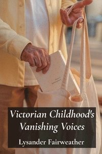 bokomslag Victorian Childhood's Vanishing Voices