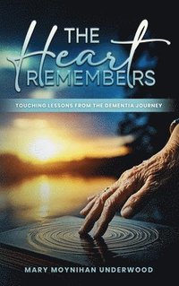 bokomslag The Heart Remembers: Touching Lessons from the Dementia Journey