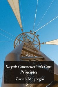 bokomslag Kayak Construction's Core Principles: Understanding Design Elements For Enhanced Kayak Stability and Performance