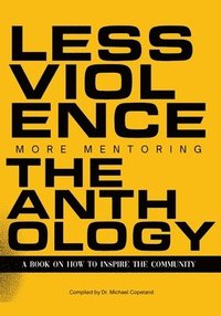bokomslag Less Violence, More Mentoring The Anthology A Book On How To Inspire The Community