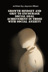 bokomslag Growth Mindset and Grit to Encourage Social Goal Achievement in Those with Social Anxiety