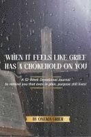 bokomslag When It Feels Like Grief has a Chokehold On You - A 52-Week Devotional Journal to remind you that even in pain, purpose still lives!