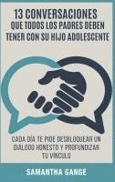 bokomslag 13 Conversaciones Que Cada Padre Debe Tener Con Su Hijo Adolescente