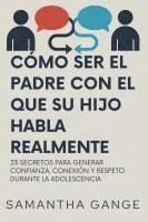 bokomslag Cómo Ser El Padre Con El Que Su Hijo Habla Realmente