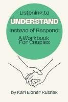 bokomslag Listening to Understand Instead of Respond: A Workbook for Couples