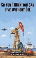 bokomslag So You Think You Can Live Without Oil