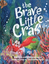 bokomslag Brave Little Crab - A Children's Book for Ages 4-10, Discover the Ocean Tale Teaching Kids that Whoever You Are, It's Okay to Be Different - Inclusive Books for Kids to Help Embrace Uniqueness