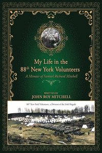 bokomslag My Life in the 88th New York Volunteers, a Division of the Irish Brigade