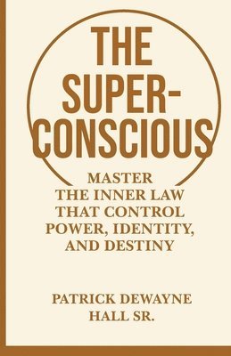 bokomslag The Superconscious: Master the Inner Laws That Control Power, Identity, and Destiny
