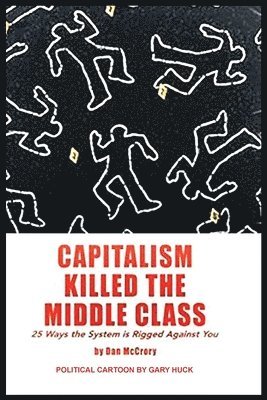 bokomslag Capitalism Killed the Middle Class: 25 Ways the System Rigged Against You