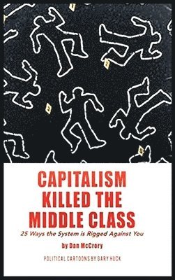 bokomslag Capitalism Killed the Middle Class: 25 Ways the System is Rigged Against You