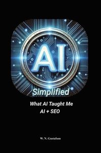 bokomslag AI Simplified What AI Taught Me AI + SEO