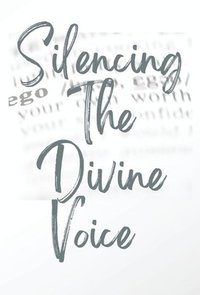 bokomslag Silencing The Divine Voice: The Ego's Grip & The Illusion of Material Fulfillment