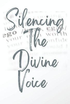 bokomslag Silencing The Divine Voice: The Ego's Grip & The Illusion of Material Fulfillment