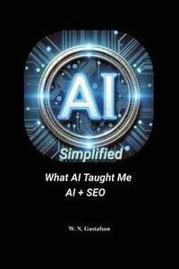 bokomslag AI Simplified What AI Taught Me AI + SEO