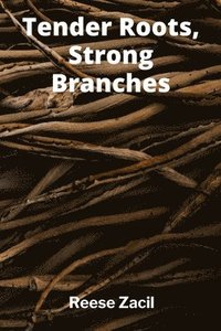 bokomslag Tender Roots, Strong Branches: How Family Shaped My Identity and Paved the Way for My Future