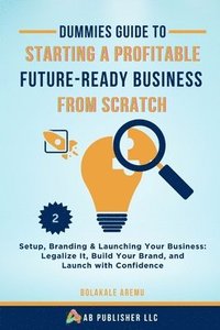 bokomslag Dummies Guide to Starting a Profitable, Future-Ready Business from Scratch, 2