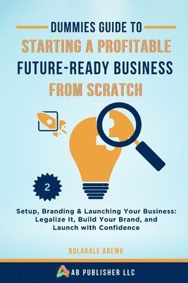 bokomslag Dummies Guide to Starting a Profitable, Future-Ready Business from Scratch, 2: Setup, Branding & Launching Your Business: Legalize It, Build Your Bran
