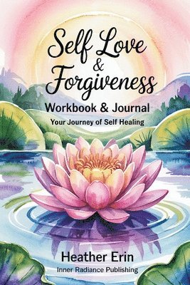 bokomslag Self Love & Forgiveness Workbook & Journal: Your Journey of Self Healing