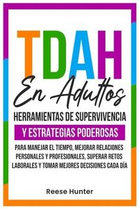 bokomslag TDAH En Adultos: Herramientas de Supervivencia y Estrategias Poderosas para Manejar el Tiempo, Mejorar Relaciones Personales y Profesionales, Superar