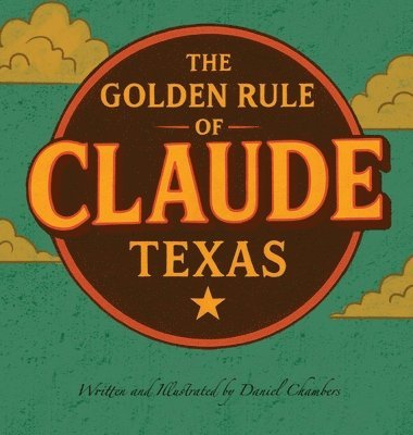 Daniel Chambers - The Golden Rule of Claude, Texas, Inbunden