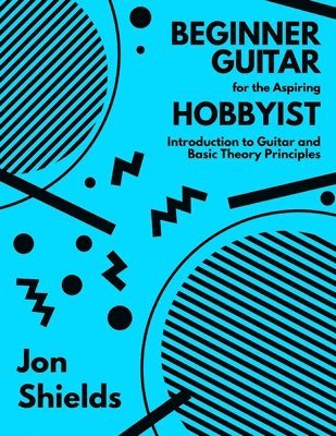 bokomslag Beginner Guitar for the Aspiring Hobbyist: Introduction to Guitar and Basic Theory Principles