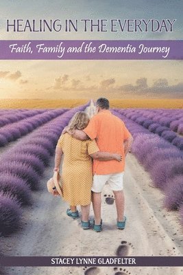bokomslag Healing In The Everyday Faith, Family and the Dementia Journey